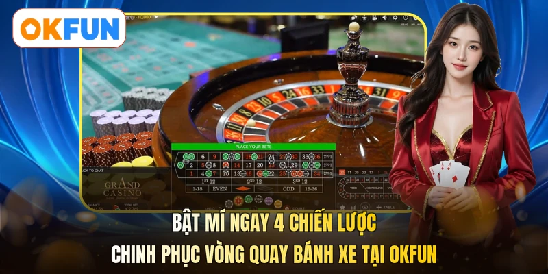 Bật mí ngay 4 chiến lược chinh phục vòng quay bánh xe tại OKFUN