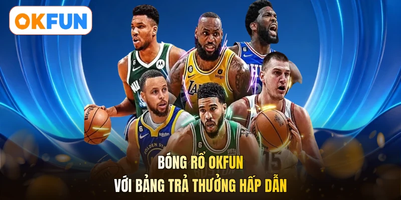 Bóng rổ OKFUN với bảng trả thưởng hấp dẫn