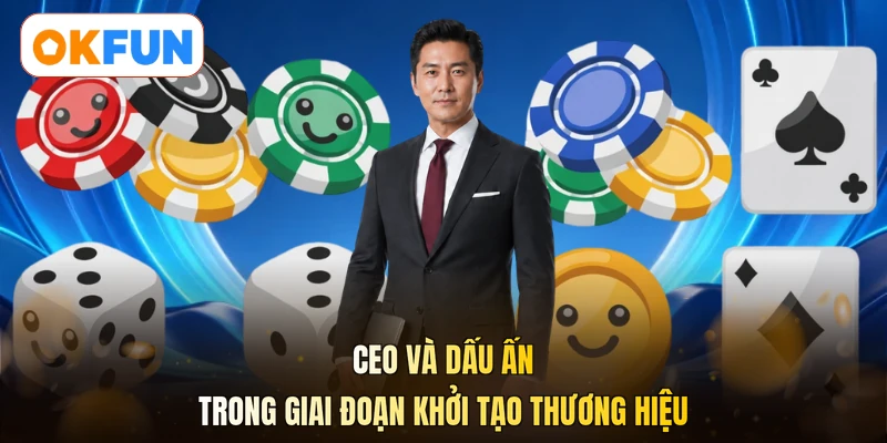 CEO và dấu ấn trong giai đoạn khởi tạo thương hiệu