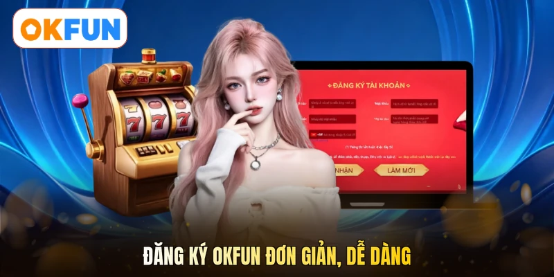 Đăng ký OKFUN đơn giản, dễ dàng