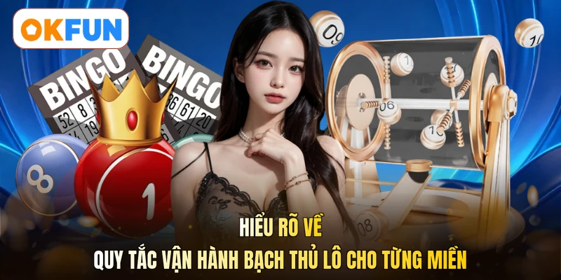 Hiểu rõ về quy tắc vận hành bạch thủ lô cho từng miền