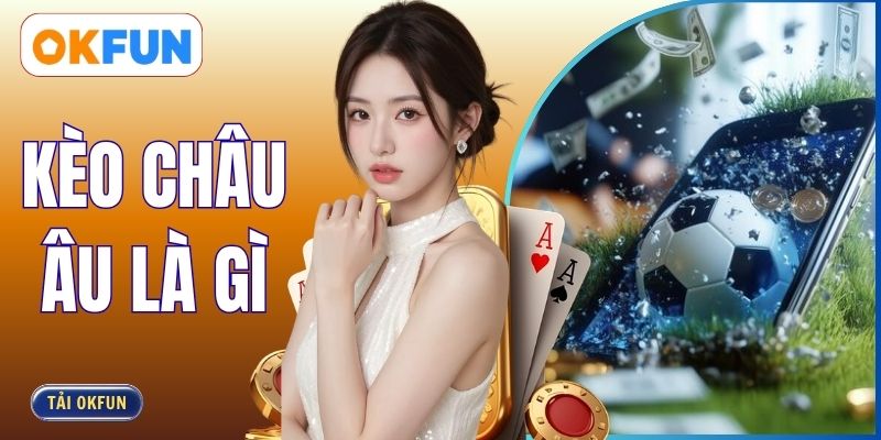 Kèo Châu Âu Là Gì