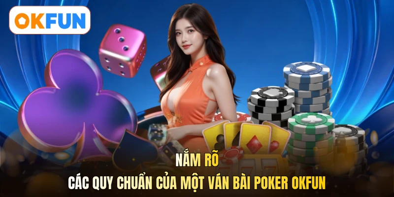 Nắm rõ các quy chuẩn của một ván bài Poker OKFUN