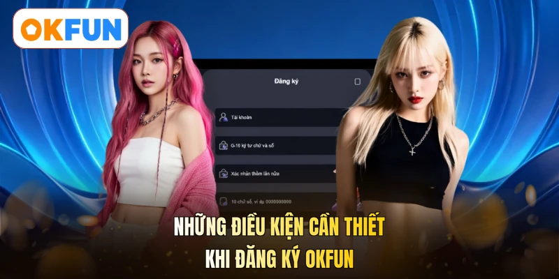 Những điều kiện cần thiết khi đăng ký OKFUN