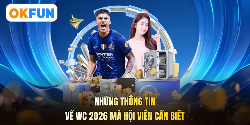 Những thông tin về WC 2026 mà hội viên cần biết