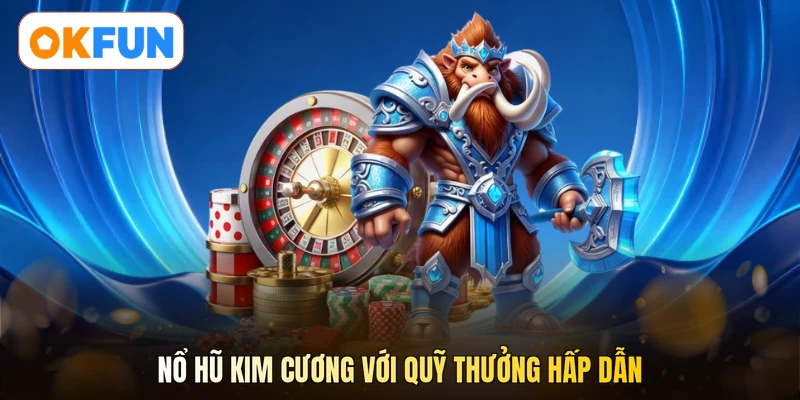 Nổ hũ kim cương với quỹ thưởng hấp dẫn
