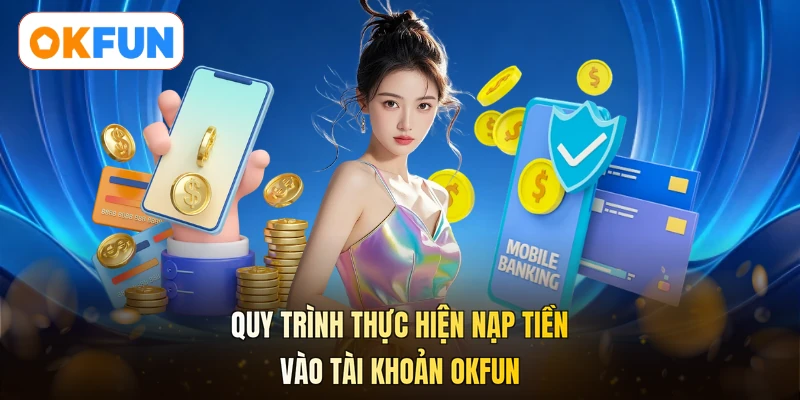 Quy trình thực hiện nạp tiền vào tài khoản OKFUN