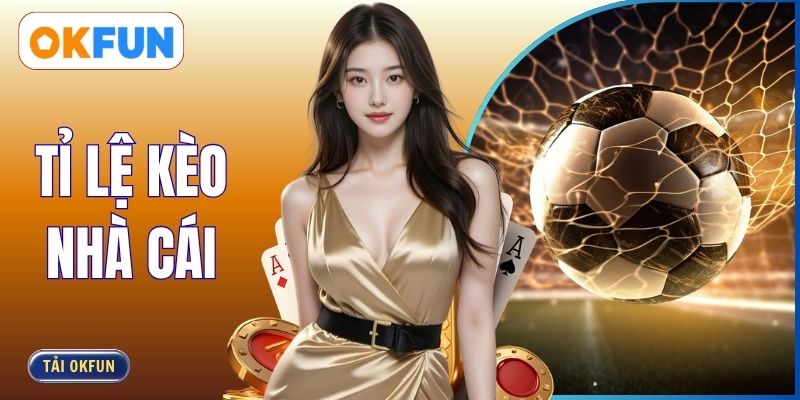 Tỉ Lệ Kèo Nhà Cái