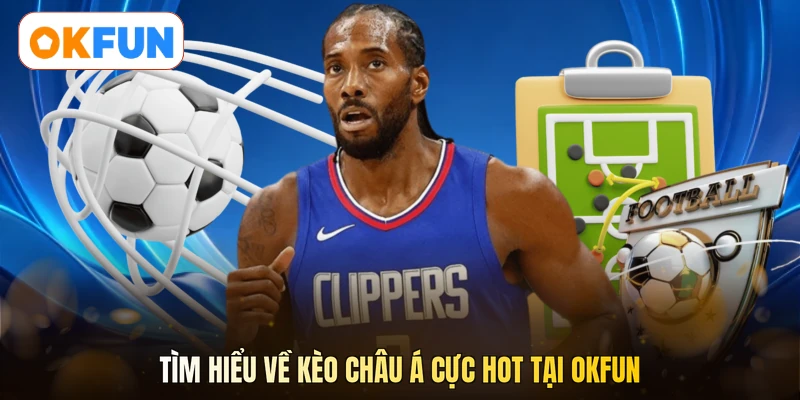 Tìm hiểu về Kèo châu Á cực hot tại OKFUN